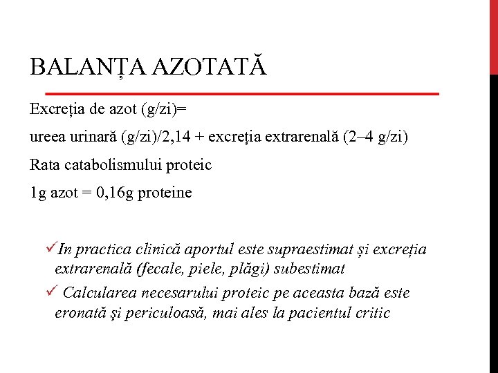 BALANȚA AZOTATĂ Excreția de azot (g/zi)= ureea urinară (g/zi)/2, 14 + excreția extrarenală (2–
