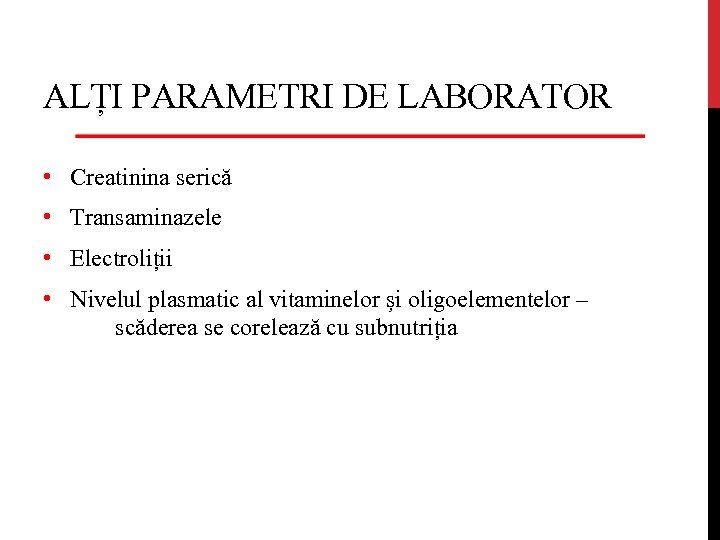 ALȚI PARAMETRI DE LABORATOR • Creatinina serică • Transaminazele • Electroliții • Nivelul plasmatic