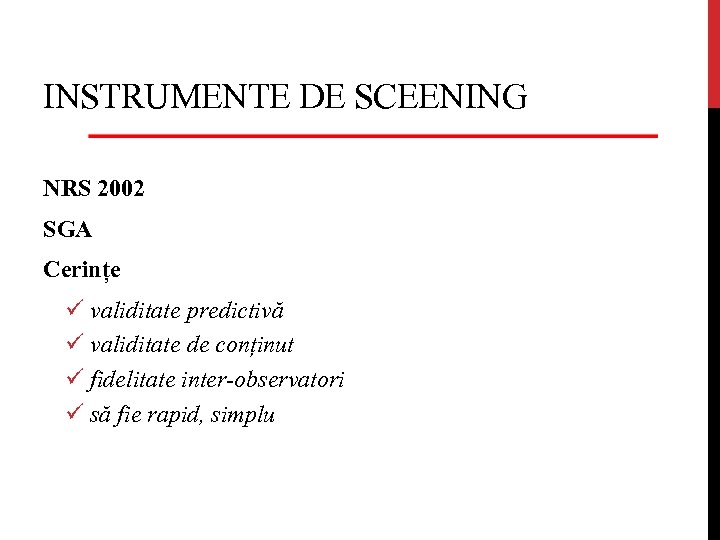INSTRUMENTE DE SCEENING NRS 2002 SGA Cerințe ü validitate predictivă ü validitate de conținut