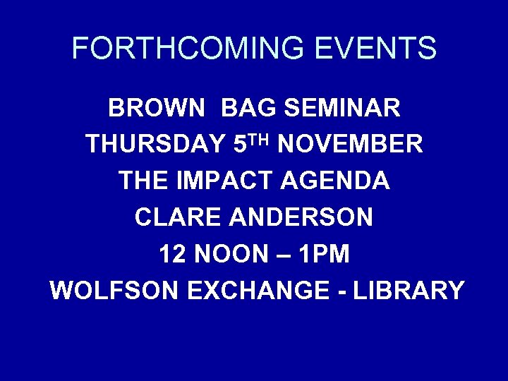 FORTHCOMING EVENTS BROWN BAG SEMINAR THURSDAY 5 TH NOVEMBER THE IMPACT AGENDA CLARE ANDERSON