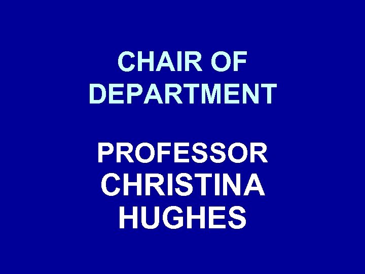 CHAIR OF DEPARTMENT PROFESSOR CHRISTINA HUGHES 