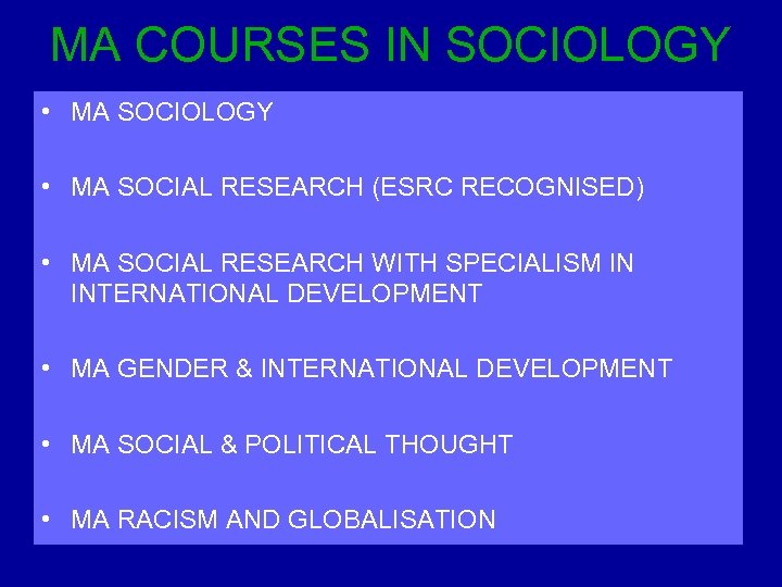 MA COURSES IN SOCIOLOGY • MA SOCIAL RESEARCH (ESRC RECOGNISED) • MA SOCIAL RESEARCH