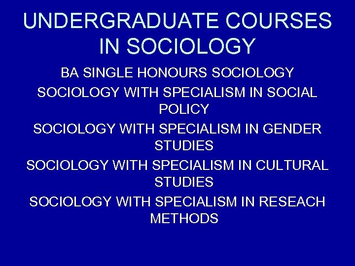 UNDERGRADUATE COURSES IN SOCIOLOGY BA SINGLE HONOURS SOCIOLOGY WITH SPECIALISM IN SOCIAL POLICY SOCIOLOGY