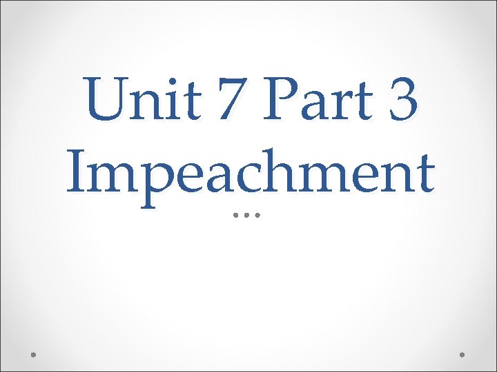 Unit 7 Part 3 Impeachment 
