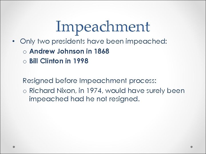 Impeachment • Only two presidents have been impeached: o Andrew Johnson in 1868 o