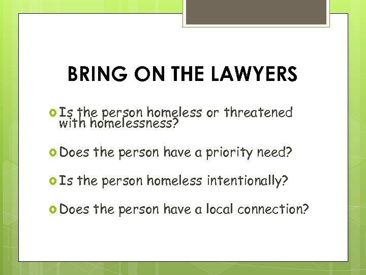 BRING ON THE LAWYERS Is the person homeless or threatened with homelessness? Does Is