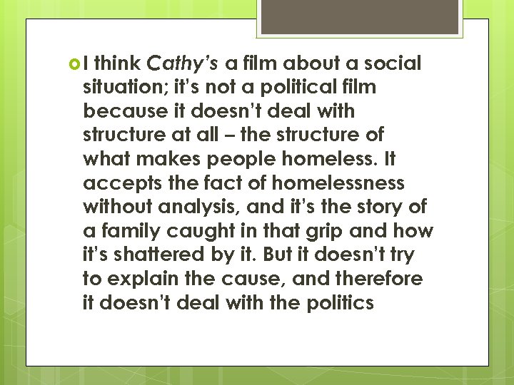 think Cathy’s a film about a social situation; it’s not a political film because