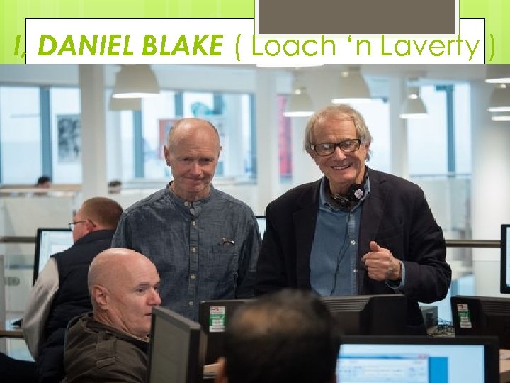 I, DANIEL BLAKE ( Loach ‘n Laverty ) 