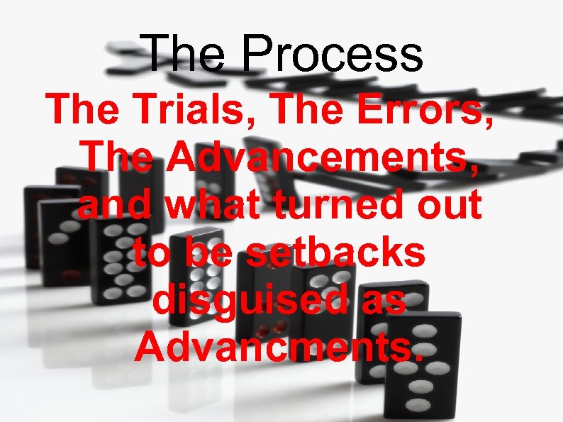 The Process The Trials, The Errors, The Advancements, and what turned out to be