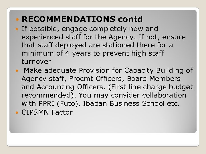  RECOMMENDATIONS contd If possible, engage completely new and experienced staff for the Agency.