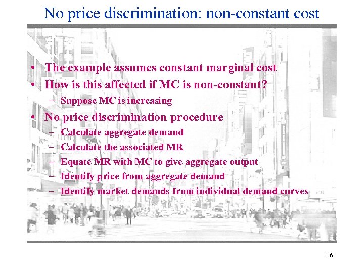 No price discrimination: non-constant cost • The example assumes constant marginal cost • How