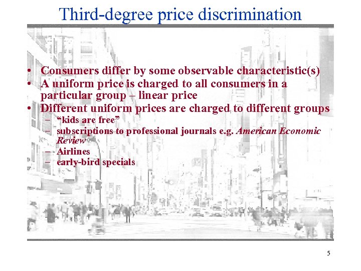 Third-degree price discrimination • Consumers differ by some observable characteristic(s) • A uniform price