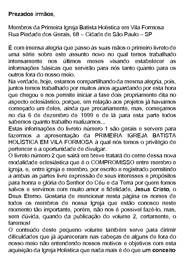 Prezados irmãos, Membros da Primeira Igreja Batista Holística em Vila Formosa Rua Piedade dos