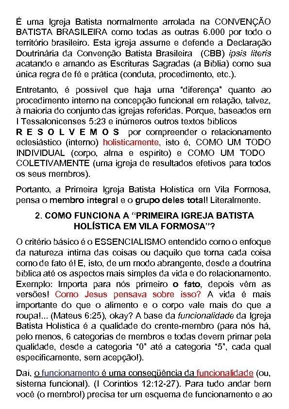 É uma Igreja Batista normalmente arrolada na CONVENÇÃO BATISTA BRASILEIRA como todas as outras