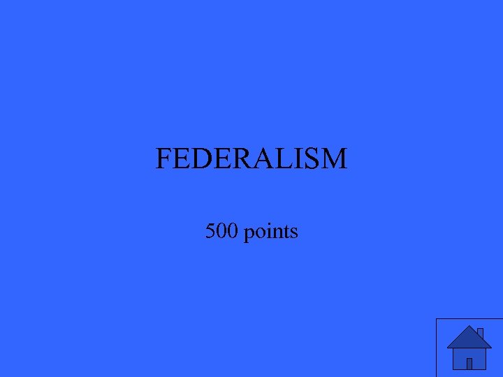 FEDERALISM 500 points 