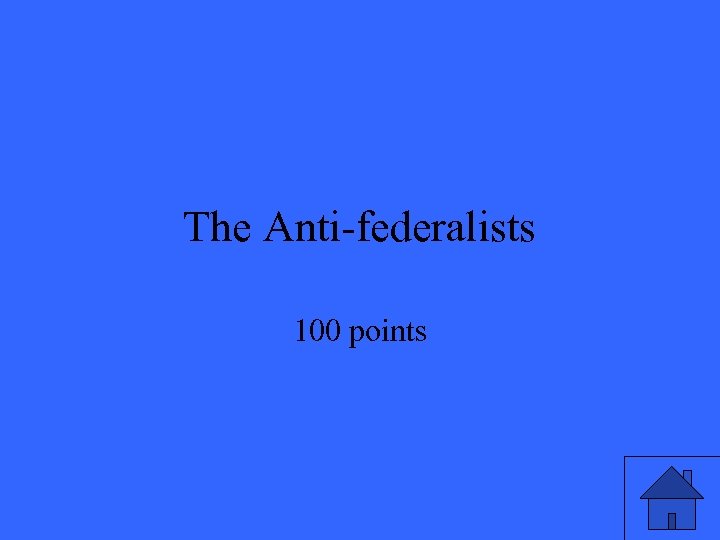 The Anti-federalists 100 points 