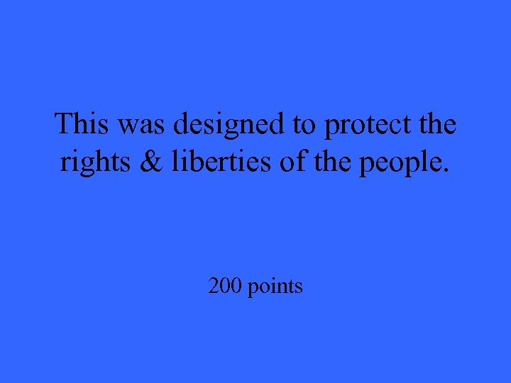 This was designed to protect the rights & liberties of the people. 200 points