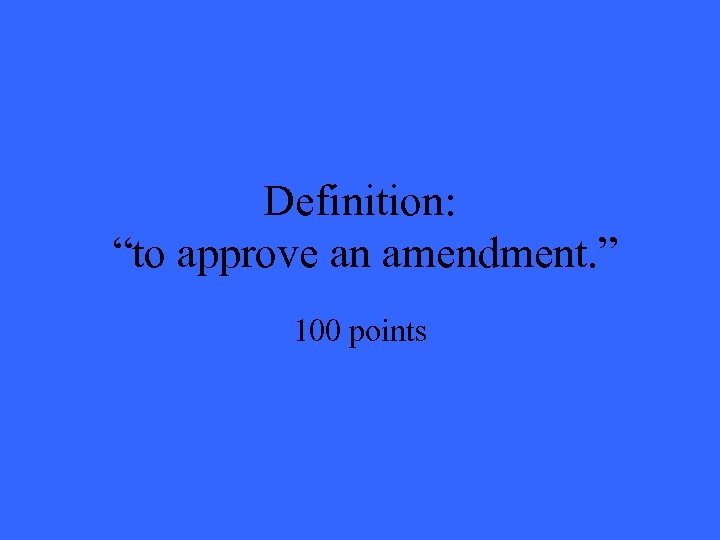Definition: “to approve an amendment. ” 100 points 