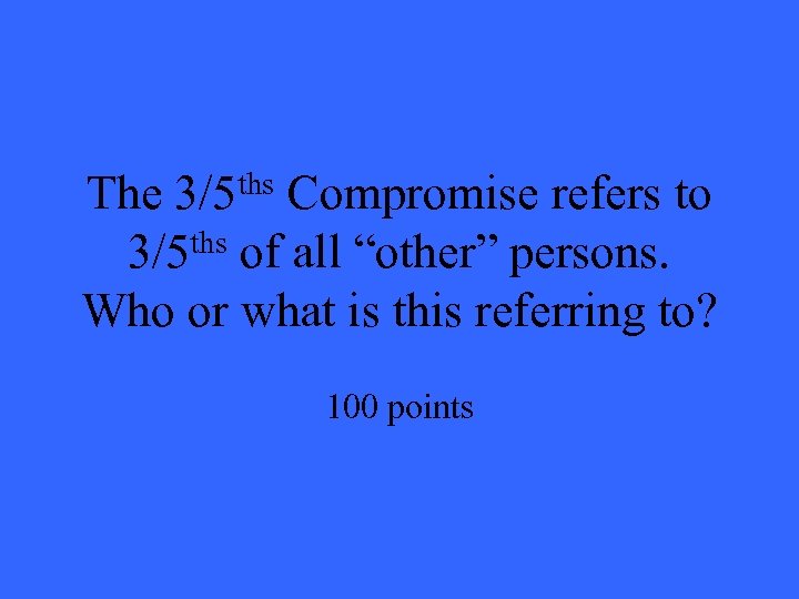 ths 3/5 The Compromise refers to ths of all “other” persons. 3/5 Who or