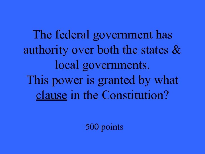 The federal government has authority over both the states & local governments. This power