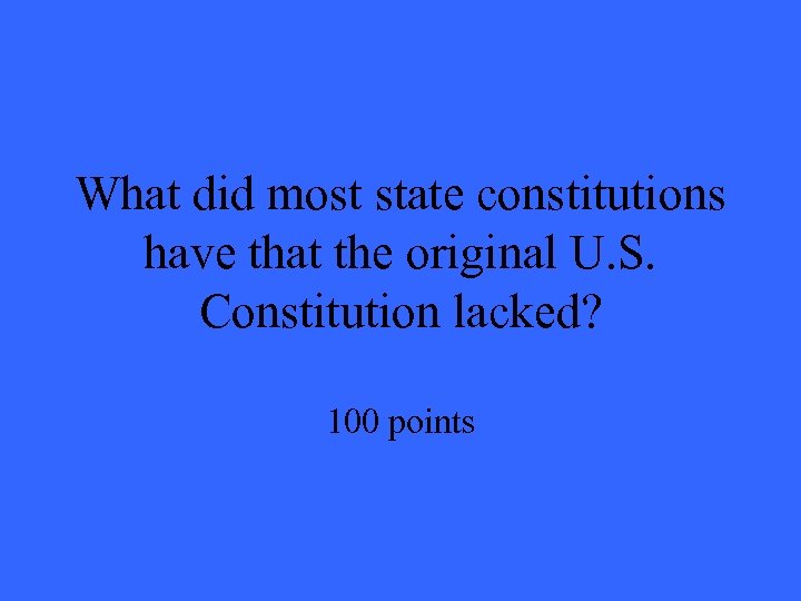 What did most state constitutions have that the original U. S. Constitution lacked? 100