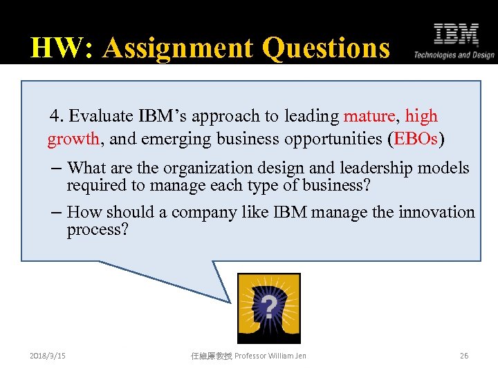 HW: Assignment Questions 4. Evaluate IBM’s approach to leading mature, high growth, and emerging