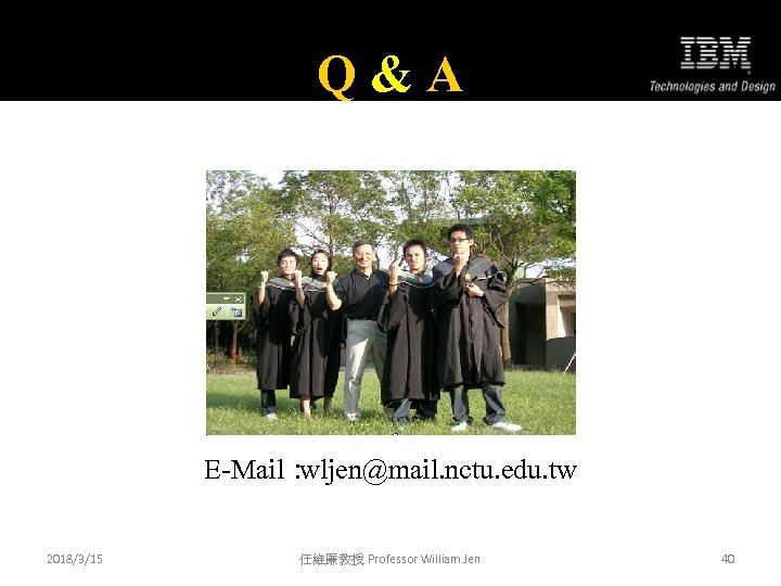 Q&A E-Mail： wljen@mail. nctu. edu. tw 2018/3/15 任維廉教授 Professor William Jen 40 