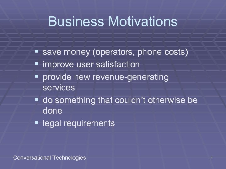 Business Motivations § § § save money (operators, phone costs) improve user satisfaction provide