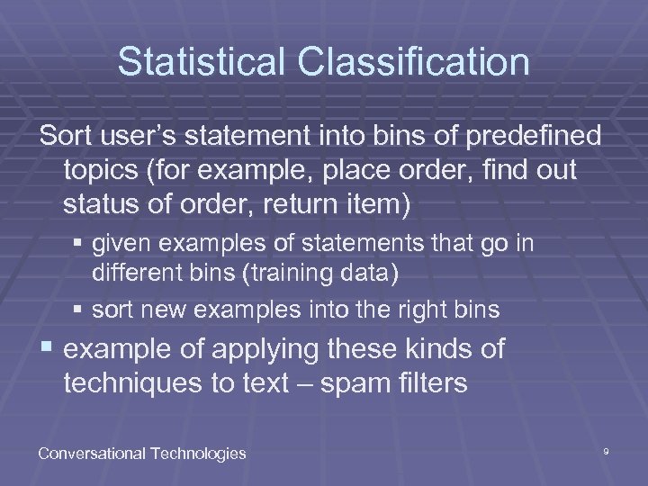 Statistical Classification Sort user’s statement into bins of predefined topics (for example, place order,