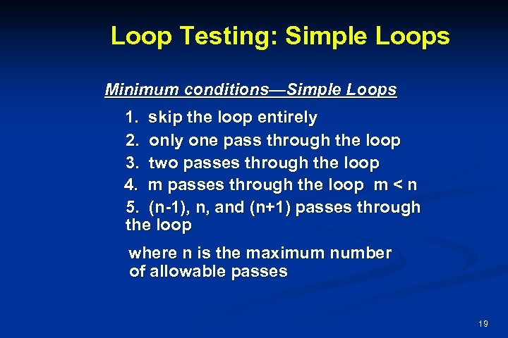 Loop Testing: Simple Loops Minimum conditions—Simple Loops 1. skip the loop entirely 2. only