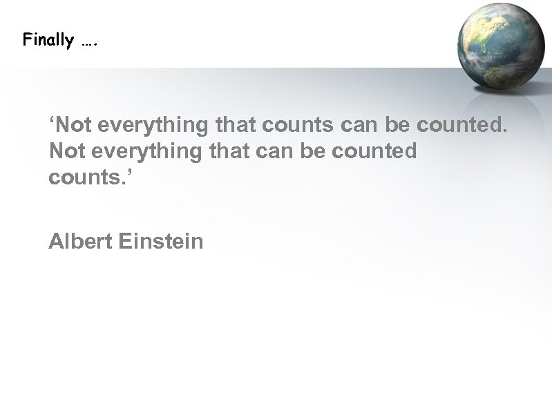Finally …. ‘Not everything that counts can be counted. Not everything that can be