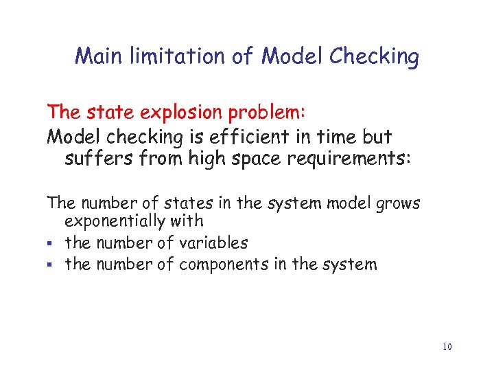 Main limitation of Model Checking The state explosion problem: Model checking is efficient in