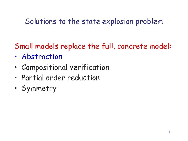 Solutions to the state explosion problem Small models replace the full, concrete model: •