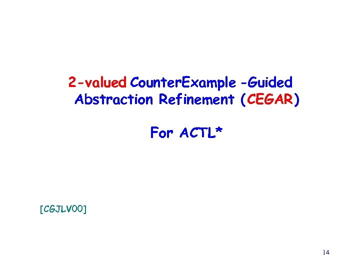 2 -valued Counter. Example -Guided Abstraction Refinement (CEGAR) For ACTL* [CGJLV 00] 14 