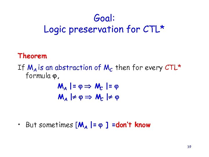 Goal: Logic preservation for CTL* Theorem If MA is an abstraction of MC then