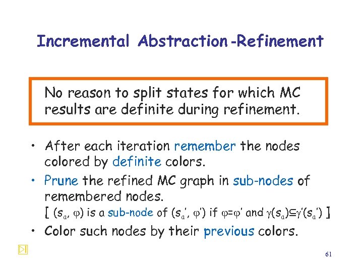 Incremental Abstraction -Refinement No reason to split states for which MC results are definite
