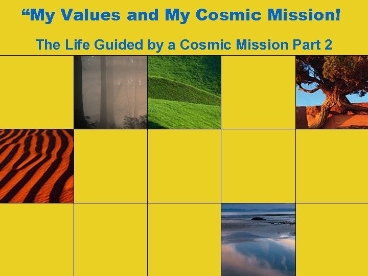 “My Values and My Cosmic Mission! The Life Guided by a Cosmic Mission Part