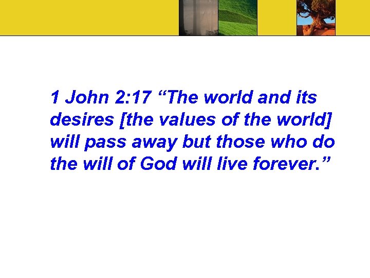 1 John 2: 17 “The world and its desires [the values of the world]