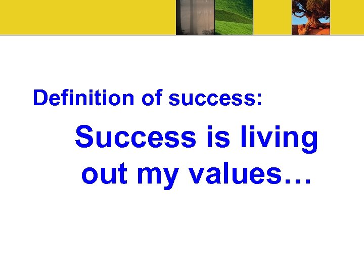 Definition of success: Success is living out my values… 