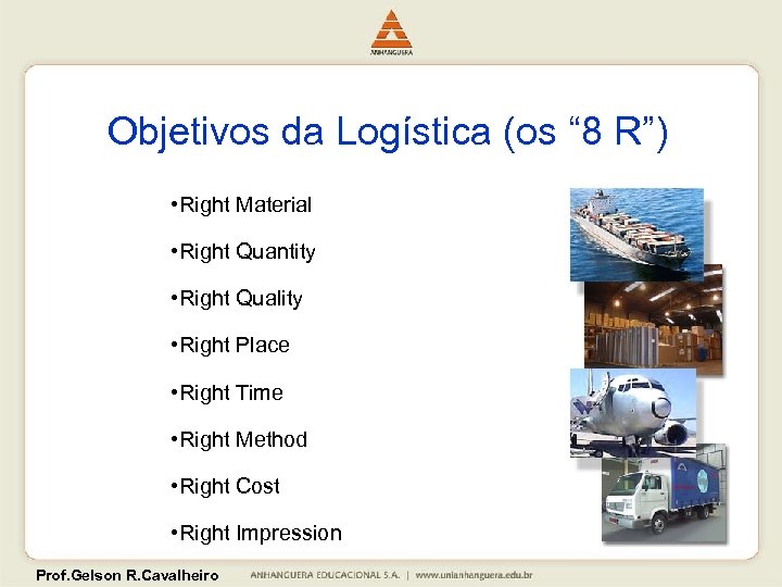 Objetivos da Logística (os “ 8 R”) • Right Material • Right Quantity •