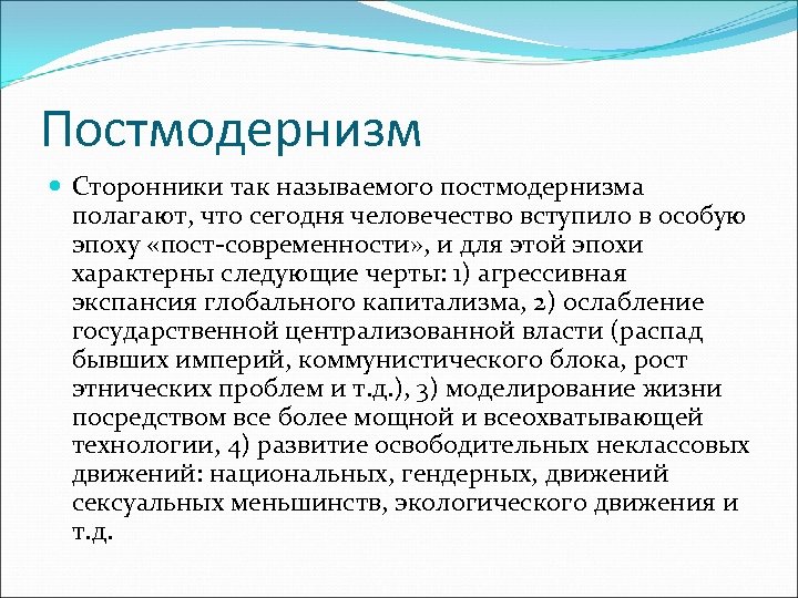 Постмодернизм Сторонники так называемого постмодернизма полагают, что сегодня человечество вступило в особую эпоху «пост-современности»