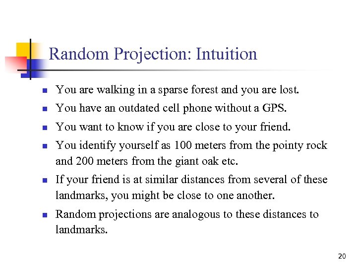 Random Projection: Intuition n You are walking in a sparse forest and you are