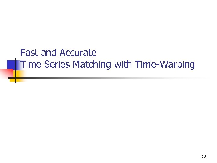 Fast and Accurate Time Series Matching with Time-Warping 60 