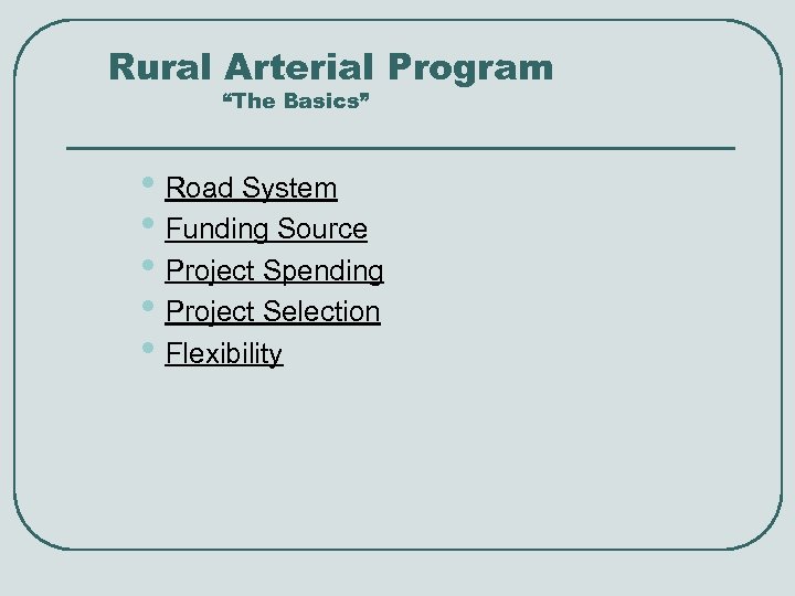 Rural Arterial Program “The Basics” • Road System • Funding Source • Project Spending