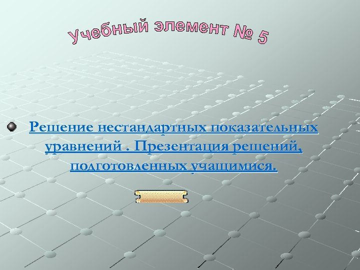 Решение нестандартных показательных уравнений. Презентация решений, подготовленных учащимися. 