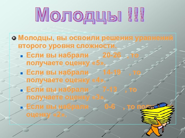 Молодцы, вы освоили решения уравнений второго уровня сложности. n Если вы набрали 20 -26