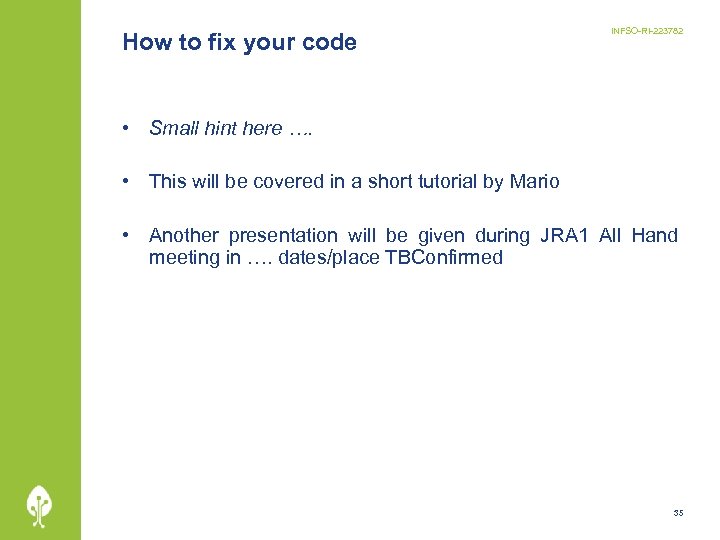 How to fix your code INFSO-RI-223782 • Small hint here …. • This will
