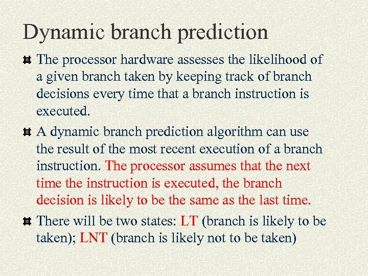 Dynamic branch prediction The processor hardware assesses the likelihood of a given branch taken