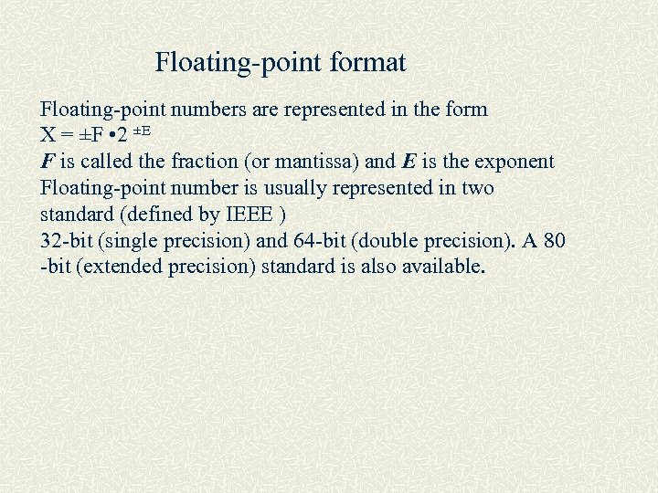 Floating-point format Floating-point numbers are represented in the form X = ±F • 2