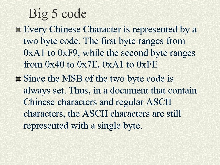 Big 5 code Every Chinese Character is represented by a two byte code. The